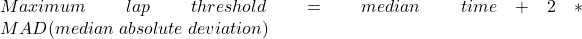 Maximum\;lap\;threshold = median\;time + 2 * MAD (median\;absolute\;deviation)